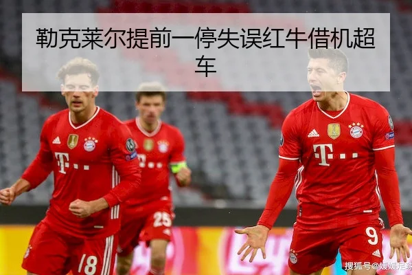 勒克莱尔提前一停失误红牛借机超车